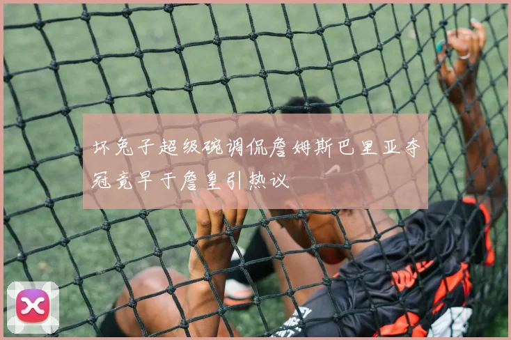 坏兔子超级碗调侃詹姆斯巴里亚夺冠竟早于詹皇引热议